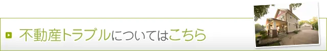 不動産トラブルについてはこちら